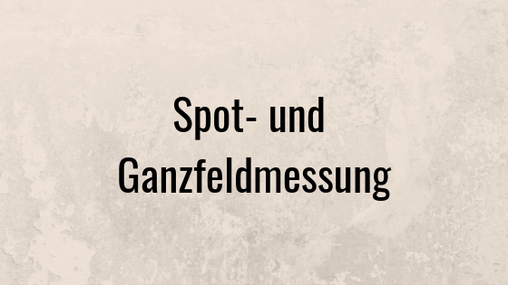 Spotfeldmessung und Ganzfeldmessung